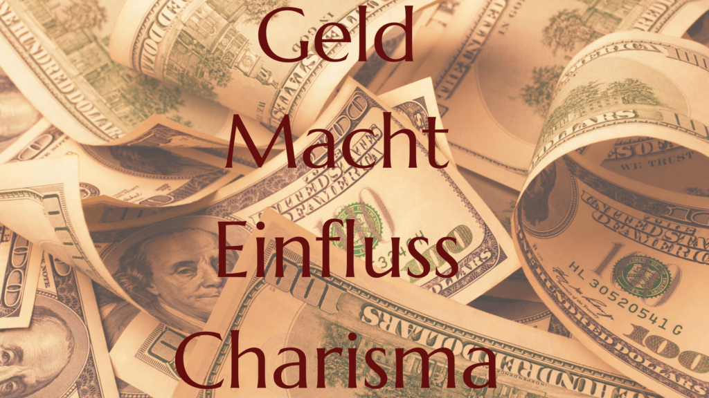 Geld, Macht, Einfluss, Charisma